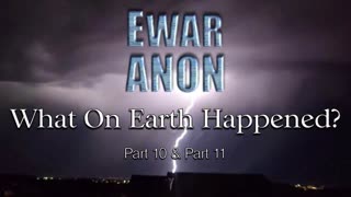 EWAR ANON - WHAT ON EARTH HAPPENED? - Part 10 & Part 11