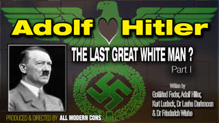 ADOLF HITLER - THE LAST GREAT WHITE MAN? Part I