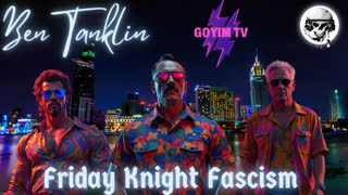 Ben Tanklin- 8-9-24- Friday Knight Fascist