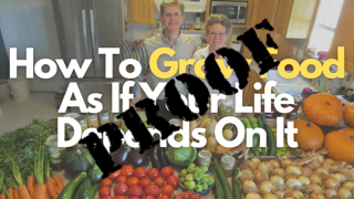 PROOF: How To Grow Food As If Your Life Depends On It!