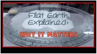 FLAT EARTH EXPLAINED, AND WHY IT MATTERS