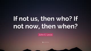 4702818-John-E-Lewis-Quote-If-not-us-then-who-If-not-now-then-when