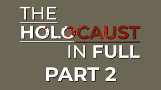 The Holocaust In Full - Part 2