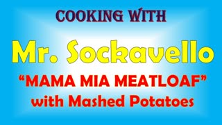 Cooking with Mr. Sockavello: Mama Mia Meatloaf with Mashed Potatoes