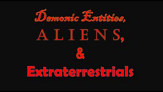 Demonic Entities, Aliens, & Extraterrestrials - Full Length Version