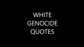 Compilation Of White Genocide Quotes