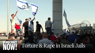 Israel’s Torture & Rape of Palestinian Prisoners Defended by Knesset Members, Far-Right Mobs