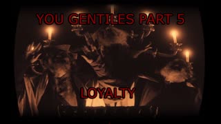 You Gentiles part 5 Loyalty