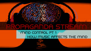 Propaganda Stream - Mind Control pt 1 [How Music Affects the Mind]