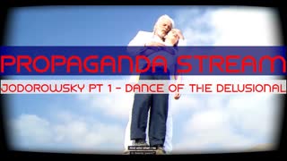 Propaganda Stream  - Jodorowsky pt 1 - Dance of the Delusional