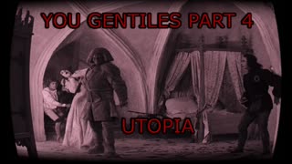 You Gentiles part 4 Utopia