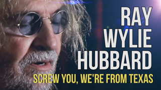 Ray Wylie Hubbard "Screw You, We're From Texas" He's actually from Oklahoma ..... Lol