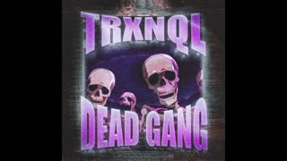 TRXNQL - DEAD GANG