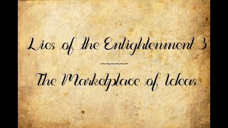 Lies of the Enlightenment 3: The Marketplace of Ideas