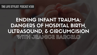 Ending Infant Trauma: Dangers of Hospital Birth, Ultrasound, & Circumcision w/ Jeanice Barcelo #308