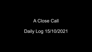 A Close Call - Daily Log 15.10.21.mp4