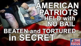 AMERICAN PATRIOTS held with no bail, beaten and TORTURED in SECRET!