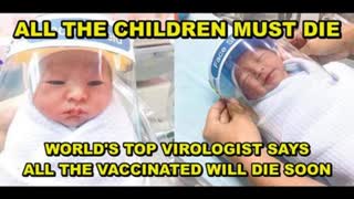 AGENDA - ALL THE CHILDREN MUST BE KILLED - WORLD'S TOP VIROLOGIST SAYS ALL VACCINATED WILL SOON DIE