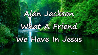 Alan Jackson - What A Friend We have In Jesus [with lyrics]