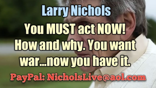 Larry Nichols You MUST Act NOW! How and Why. You want war...Now you have it #MAGA