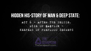 Hidden His-Story of Man & Deep State: Act 6 - After the Deluge, Rise of Babylon, Keepers of Preflood