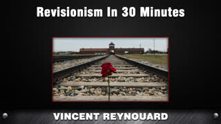 Revisionism In 30 Minutes [Vincent Reynouard]