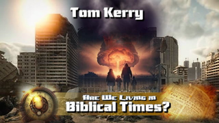 Are We Living In Biblical Times - Tom Kerry