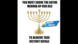 YOU MUST SHOVE THE ENTIRE MENORA UP YOUR ASS TO ACHIEVE TRUE VICTORY ROYALE!