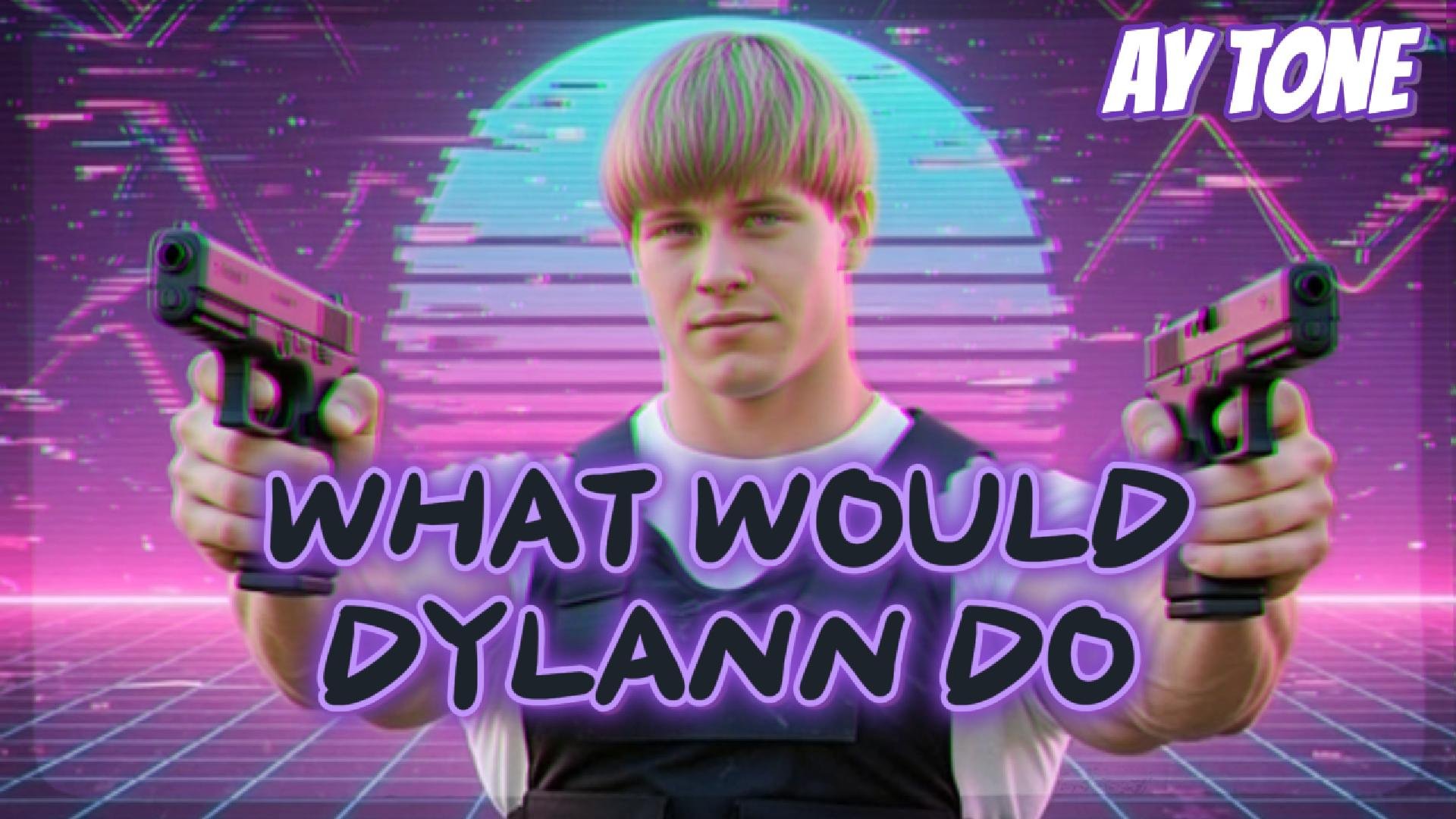 WHAT WOULD DYLANN DO